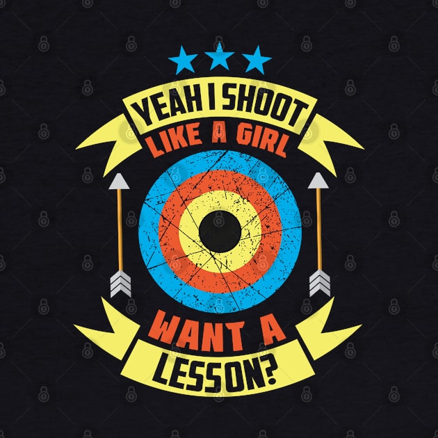 Yeah I Shoot Like A Girl Want A Lesson? Archer gifts design by theodoros20